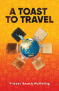 A Toast to Travel: ... but it's not always lovely - Paperback