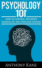 Psychology 101: How To Control, Influence, Manipulate and Persuade Anyone - Paperback