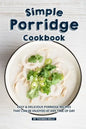 Simple Porridge Cookbook: Easy Delicious Porridge Recipes that Can Be Enjoyed at Any Time of Day - Paperback