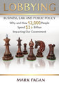 Lobbying: Business, Law and Public Policy, Why and How 12,000 People Spend $3+ Billion Impacting Our Government - Paperback