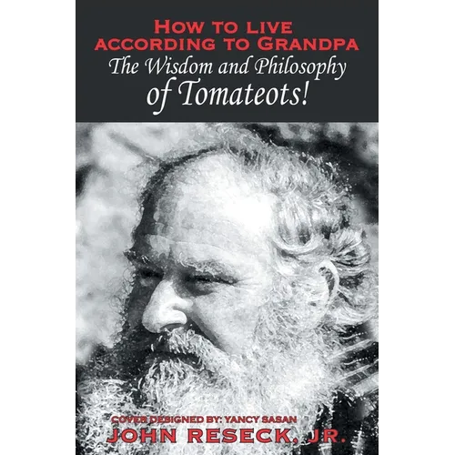 How to Live According to Grandpa: The Wisdom and Philsophy of Tomateots! - Paperback