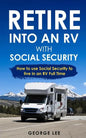 Retire Into an RV with Social Security: How to Use Social Security to Live in an RV Full Time - Paperback