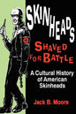 Skinheads Shaved For Battle: A Cultural History of American Skinheads - Paperback