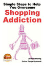 Simple Steps to Help You Overcome Shopping Addiction - Paperback
