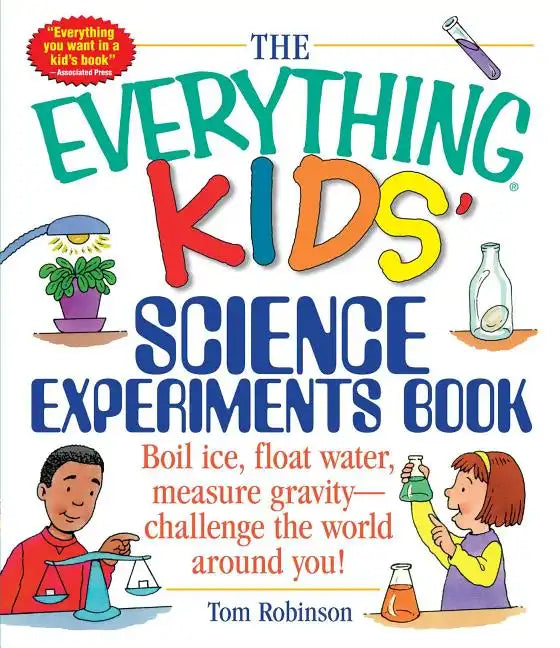 The Everything Kids' Science Experiments Book: Boil Ice, Float Water, Measure Gravity-Challenge the World Around You! - Paperback