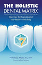 The Holistic Dental Matrix: How Teeth Can Control Your Health & Well-Being - Paperback
