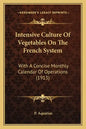Intensive Culture Of Vegetables On The French System: With A Concise Monthly Calendar Of Operations (1913) - Paperback