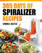 Spiralizer: 365 Days of Spiralizer Recipes (Spiralizer Cookbook, Spiralize Book, Skinny Diet, Cooking, Vegan, Salads, Pasta, Noodl - Paperback