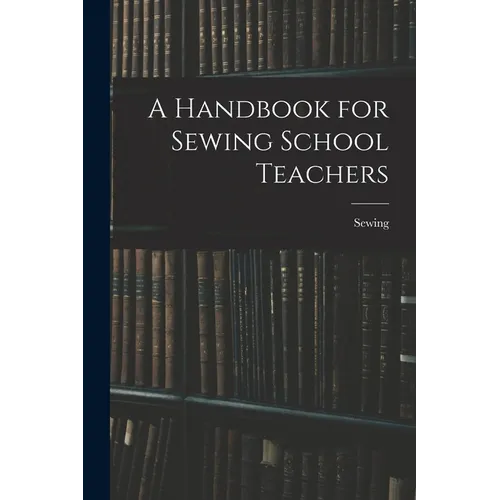 A Handbook for Sewing School Teachers - Paperback