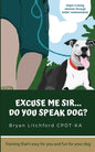 Excuse Me Sir... Do You Speak Dog?: Simple training solutions through better communication - Paperback