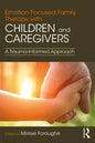 Emotion Focused Family Therapy with Children and Caregivers: A Trauma-Informed Approach - Paperback