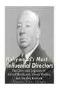 Hollywood's Most Influential Directors: The Lives and Legacies of Alfred Hitchcock, Orson Welles, and Stanley Kubrick - Paperback