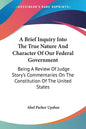 A Brief Inquiry Into The True Nature And Character Of Our Federal Government: Being A Review Of Judge Story's Commentaries On The Constitution Of The - Paperback