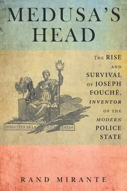 Medusa's Head: The Rise and Survival of Joseph Fouché, Inventor of the Modern Police State - Paperback