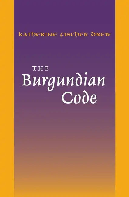 The Burgundian Code: Book of Constitutions or Law of Gundobad; Additional Enactments - Paperback