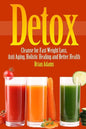 Detox: Cleanse for Fast Weight Loss, Anti Aging, Holistic Healing, and Better Health - Paperback