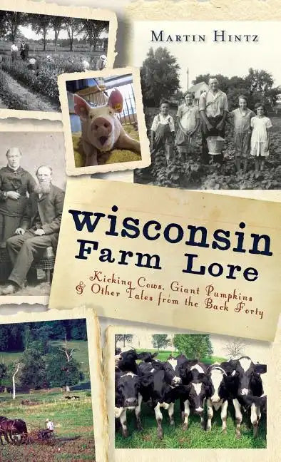 Wisconsin Farm Lore: Kicking Cows, Giant Pumpkins & Other Tales from the Back Forty - Hardcover