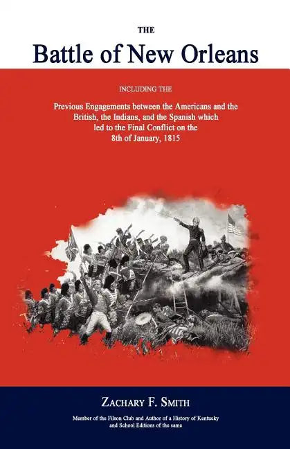 The Battle of New Orleans: Including the Previous Engagements Between the Americans and the British, the Indians, and the Spanish Which Led to th - Paperback