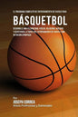 El Programa Completo de Entrenamiento de Fuerza para Basquetbol: Desarrolle mas flexibilidad, fuerza, velocidad, agilidad, y resistencia, a traves del - Paperback