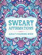 Sweary Affirmations: An Adult Coloring Book With Empowering Affirmations And Sweary Humor - Paperback