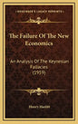 The Failure Of The New Economics: An Analysis Of The Keynesian Fallacies (1959) - Hardcover