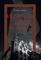 Between These Walls - Hardcover