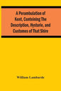 A Perambulation Of Kent, Conteining The Description, Hystorie, And Customes Of That Shire - Paperback