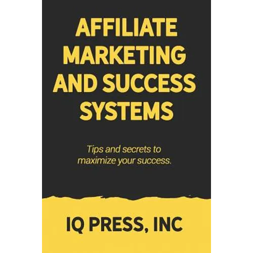 Affiliate Marketing and Success Systems: Tips and secrets to maximize your success. - Paperback