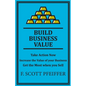 Build Business Value: Take Action Now, Increase the Value of your Business, Get the Most when you Sell - Paperback