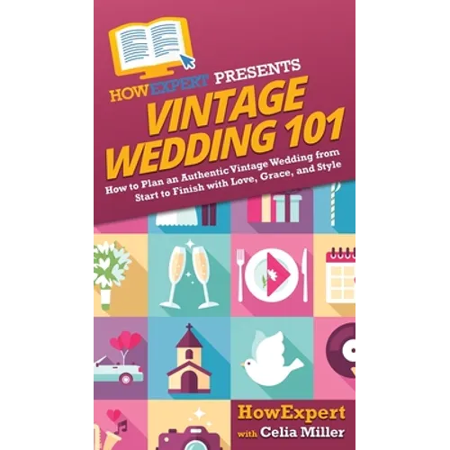 Vintage Wedding 101: How to Plan an Authentic Vintage Wedding from Start to Finish with Love, Grace, and Style - Hardcover