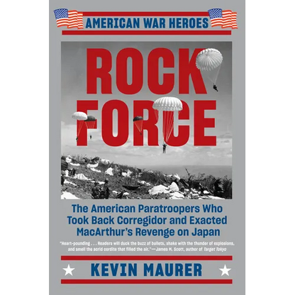 Rock Force: The American Paratroopers Who Took Back Corregidor and Exacted MacArthur's Revenge on Japan - Paperback