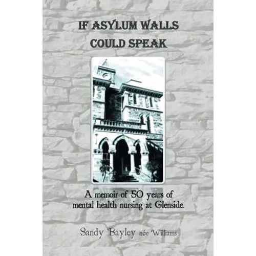 If Asylum Walls Could Speak: A memoir of 50 years of mental health nursing at Glenside. - Paperback