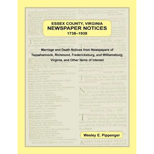 Essex County, Virginia Newspaper Notices, 1738-1938: Marriage and Death Notices from the Newspapers of Tappahannock, Richmond, Fredericksburg, and Wil - Paperback