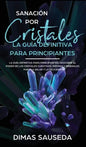Sanación por Cristales - La guía definitiva para principiantes: Descubre el poder de los cristales curativos, piedras y minerales para la salud y la f - Hardcover