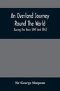 An Overland Journey Round The World: During The Years 1841 And 1842 - Paperback