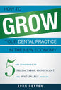 How to Grow Your Dental Practice in the New Economy: 5 Key Strategies to Predictable, Significant and Sustainable Results - Paperback