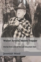 Walter Arnold, Maine Trapper: Stories from one of the Last Mountain Men - Paperback