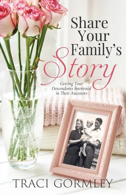 Share Your Family's Story: Getting Your Descendants Interested in Their Ancestors - Paperback