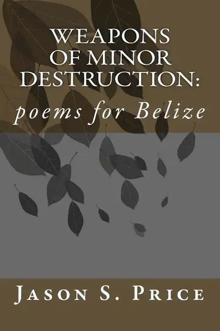 Weapons of Minor Destruction: poems for Belize - Paperback