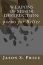 Weapons of Minor Destruction: poems for Belize - Paperback