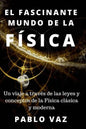 El fascinante mundo de la Fisica: Un viaje a traves de las leyes y conceptos de la Fisica clasica y moderna - Paperback