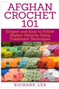 Afghan Crochet 101: Elegant and Easy to Follow Afghan Patterns Using Traditional Techniques - Paperback