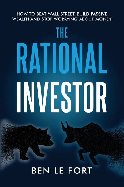 The Rational Investor: How to Beat Wall Street, Build Passive Wealth and Stop Worrying About Money - Paperback