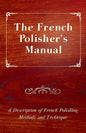 The French Polisher's Manual - A Description of French Polishing Methods and Technique - Paperback