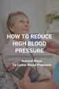How To Reduce High Blood Pressure: Natural Ways To Lower Blood Pressure: Tricks To Lower Blood Pressure Instantly - Paperback
