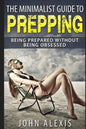 The Minimalist Guide To Prepping: Being Prepared Without Being Obsessed: Prepper & Survival Training Just In Case The SHTF Off The Grid, Practical Pre - Paperback