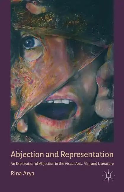 Abjection and Representation: An Exploration of Abjection in the Visual Arts, Film and Literature - Paperback