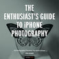 The Enthusiast's Guide to iPhone Photography: 63 Photographic Principles You Need to Know - Paperback