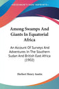Among Swamps And Giants In Equatorial Africa: An Account Of Surveys And Adventures In The Southern Sudan And British East Africa (1902) - Paperback