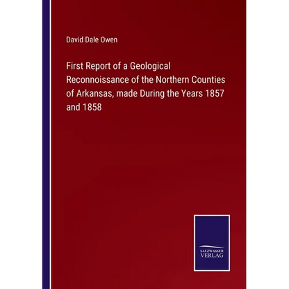 First Report of a Geological Reconnoissance of the Northern Counties of Arkansas, made During the Years 1857 and 1858 - Paperback